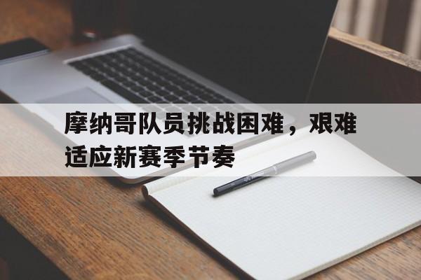 摩纳哥队员挑战困难，艰难适应新赛季节奏的简单介绍