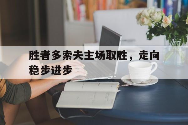 包含胜者多索夫主场取胜，走向稳步进步的词条